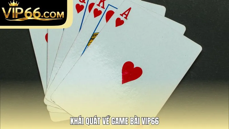 Khái quát về game bài Vip66