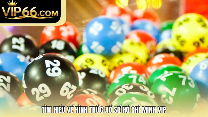 Tìm hiểu về hình thức xổ số Hồ Chí Minh Vip